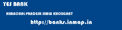 YES BANK  HIMACHAL PRADESH SIMLA KHOLIGHAT   banks information 
